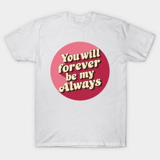 You will forever be my always T-Shirt